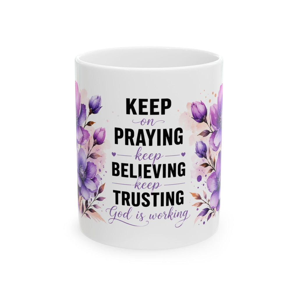 Keep Praying Keep Believing Keep Trusting mug | Inspirational Ceramic Mug