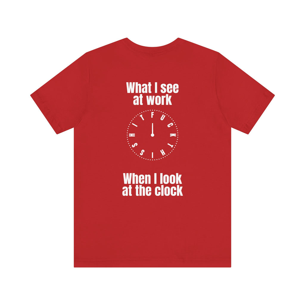 What I See at Work Clock T-Shirt — Funny Office Quote TShirt