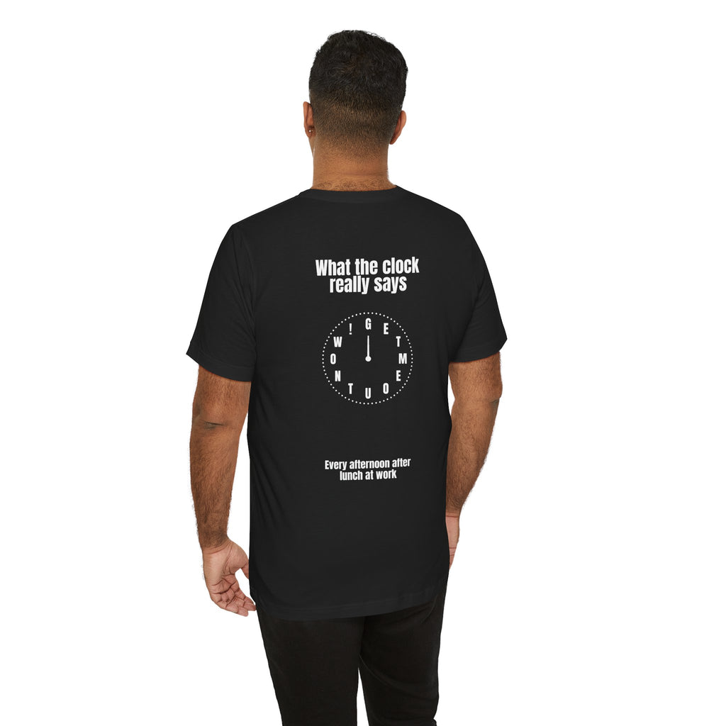 What the Clock Really Says Tee — Funny Workday Lunch Break T-Shirt