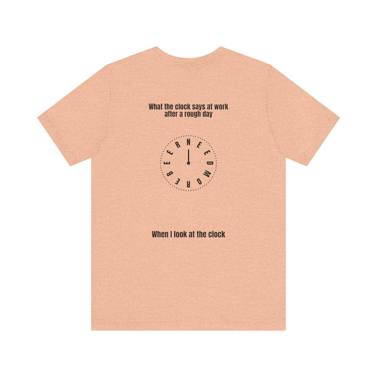 T-Shirt — 'When I Look at the Clock' Back Graphic Work Humor Tee