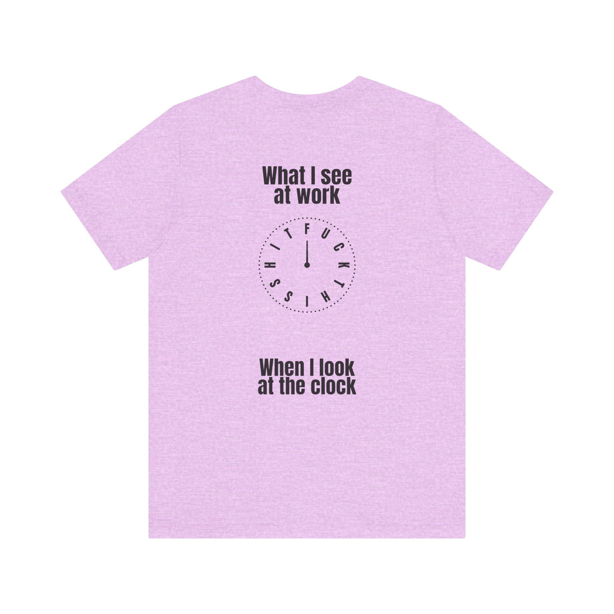 What I See at Work Clock T‑Shirt — Funny Office Tee (“When I Look at the Clock”)